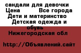 сандали для девочки › Цена ­ 250 - Все города Дети и материнство » Детская одежда и обувь   . Нижегородская обл.